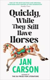 Quickly, While They Still Have Horses / par Jan Carson | Carson, Jan. Auteur